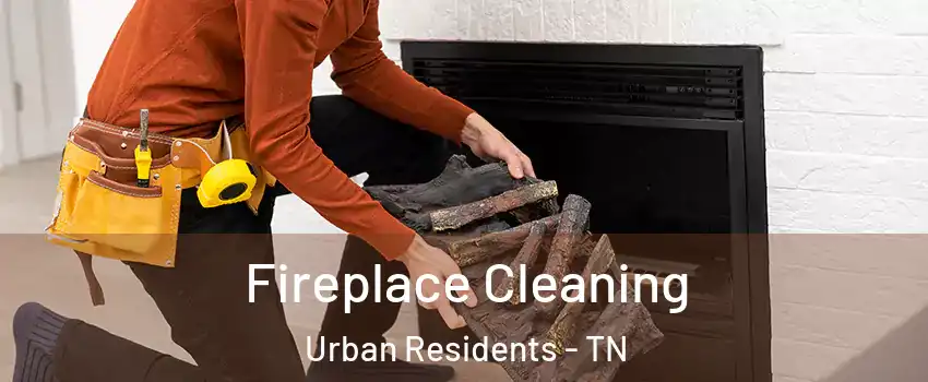 Fireplace Cleaning Urban Residents - TN