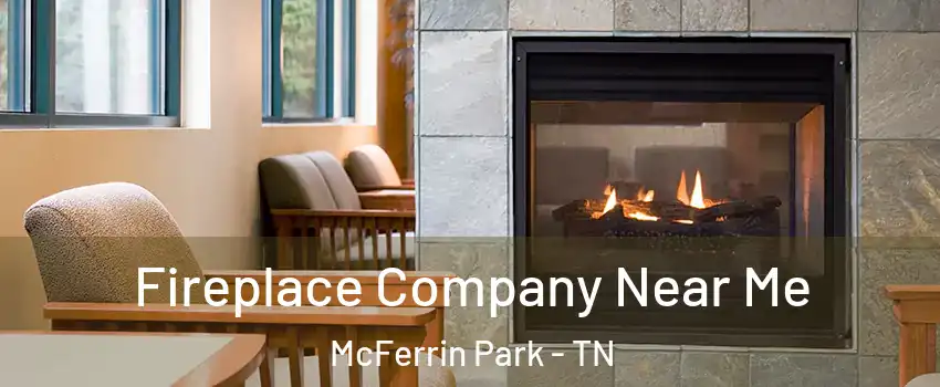 Fireplace Company Near Me McFerrin Park - TN