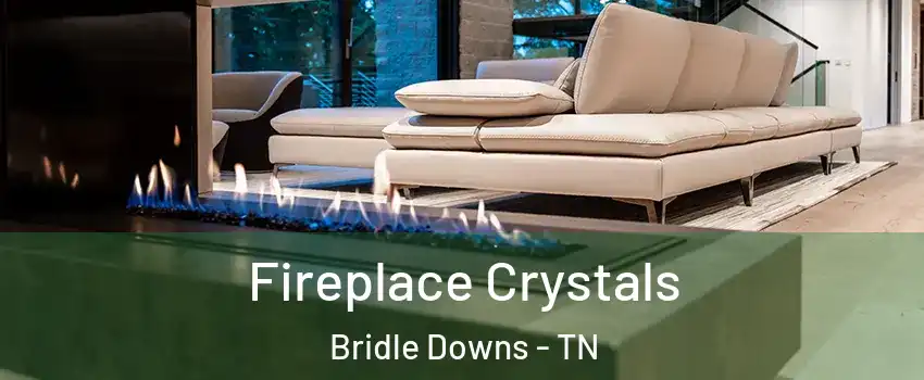 Fireplace Crystals Bridle Downs - TN