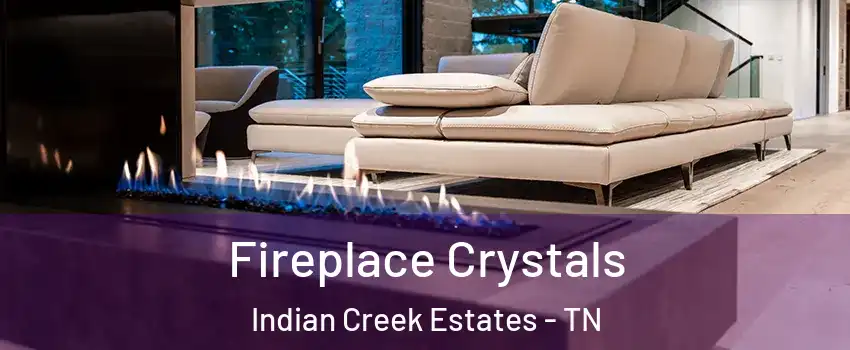 Fireplace Crystals Indian Creek Estates - TN