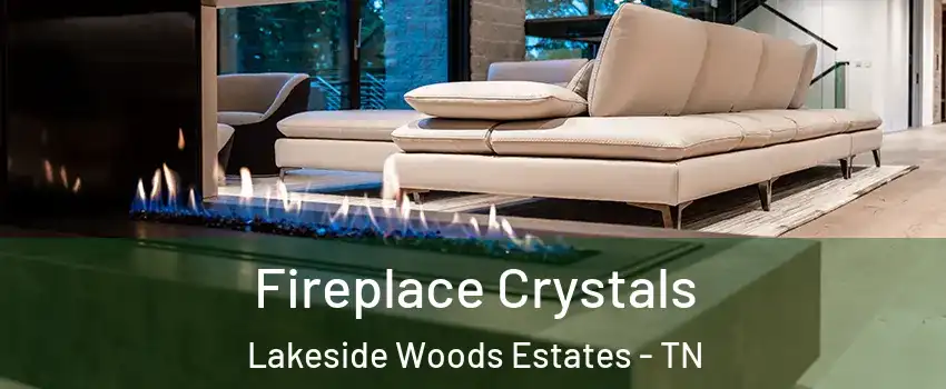 Fireplace Crystals Lakeside Woods Estates - TN