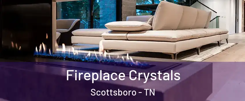 Fireplace Crystals Scottsboro - TN