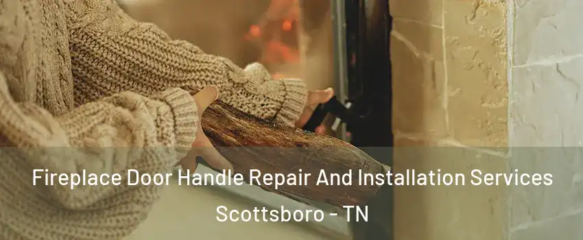 Fireplace Door Handle Repair And Installation Services Scottsboro - TN