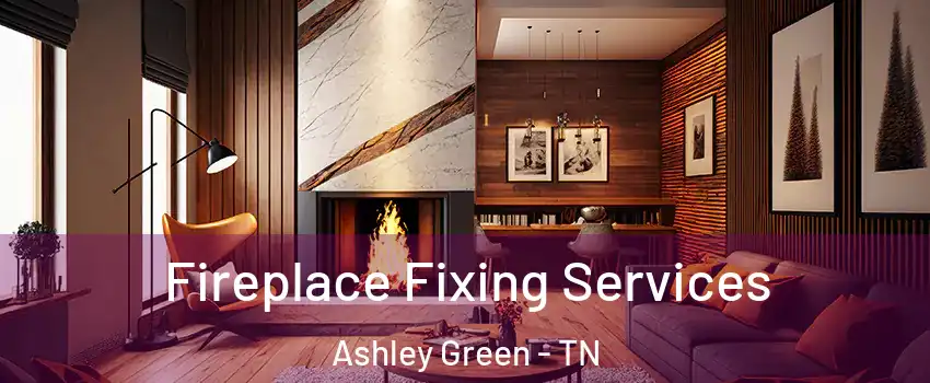 Fireplace Fixing Services Ashley Green - TN
