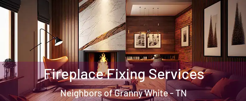 Fireplace Fixing Services Neighbors of Granny White - TN