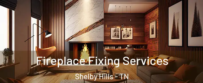 Fireplace Fixing Services Shelby Hills - TN