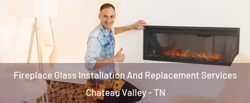 Fireplace Glass Installation And Replacement Services Chateau Valley - TN