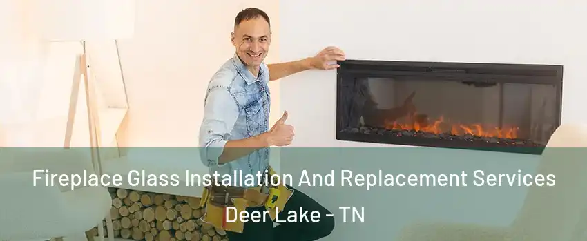 Fireplace Glass Installation And Replacement Services Deer Lake - TN