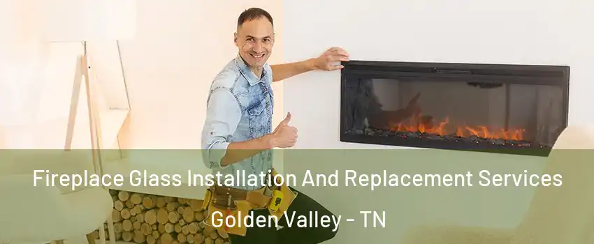 Fireplace Glass Installation And Replacement Services Golden Valley - TN