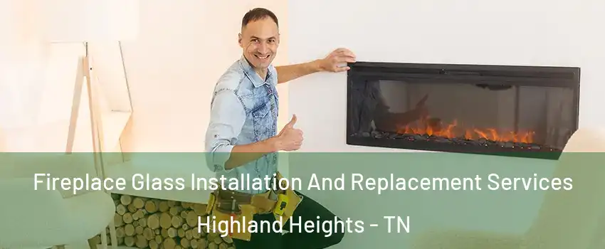 Fireplace Glass Installation And Replacement Services Highland Heights - TN