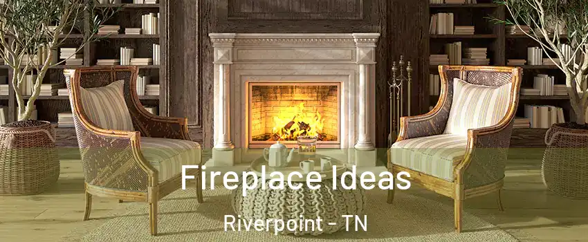 Fireplace Ideas Riverpoint - TN