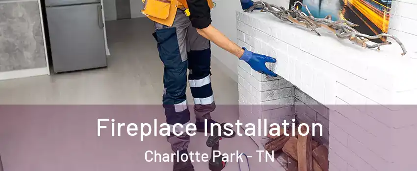 Fireplace Installation Charlotte Park - TN