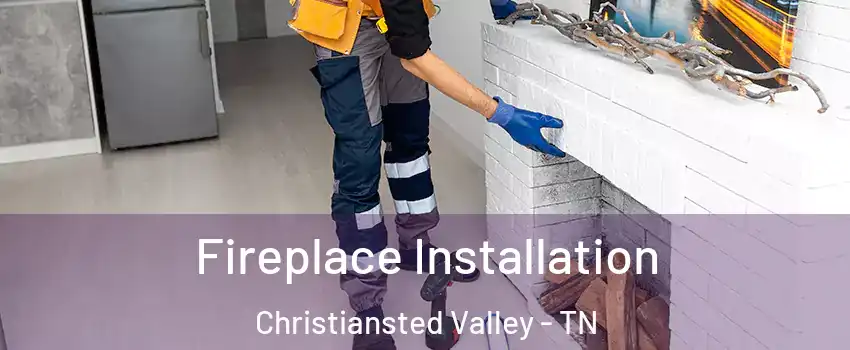 Fireplace Installation Christiansted Valley - TN