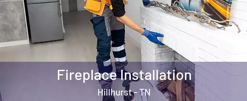 Fireplace Installation Hillhurst - TN