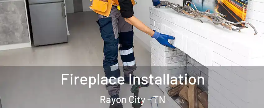 Fireplace Installation Rayon City - TN