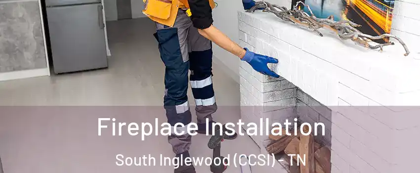 Fireplace Installation South Inglewood (CCSI) - TN