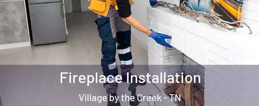 Fireplace Installation Village by the Creek - TN