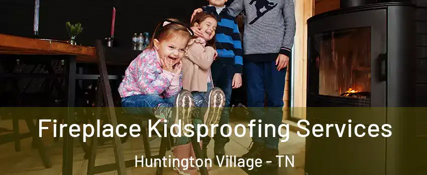 Fireplace Kidsproofing Services Huntington Village - TN