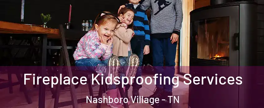 Fireplace Kidsproofing Services Nashboro Village - TN
