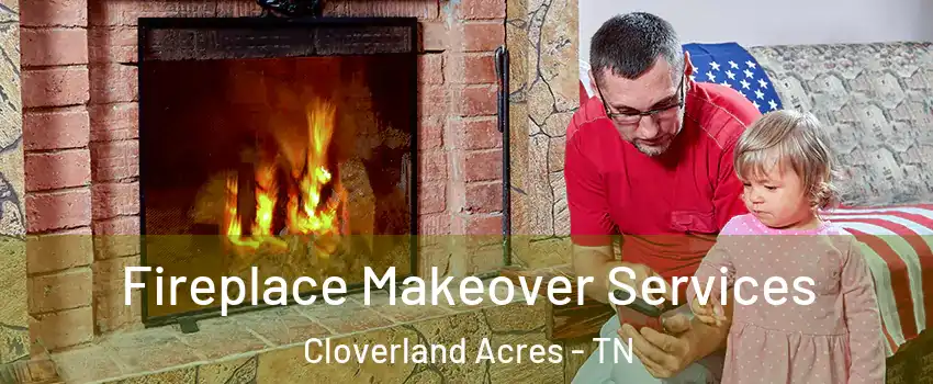 Fireplace Makeover Services Cloverland Acres - TN