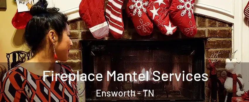 Fireplace Mantel Services Ensworth - TN