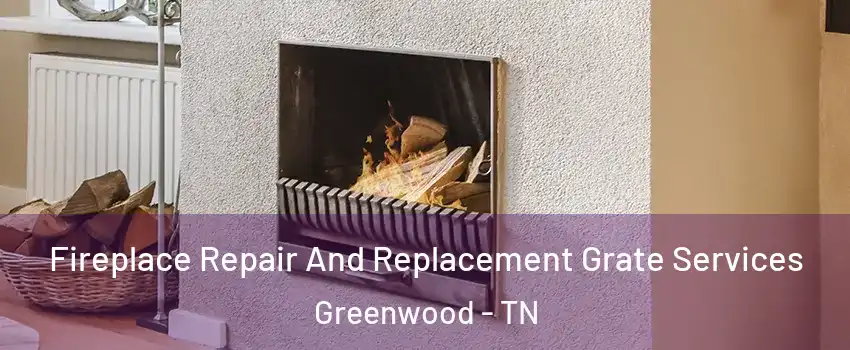Fireplace Repair And Replacement Grate Services Greenwood - TN