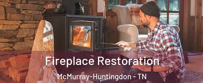 Fireplace Restoration McMurray-Huntingdon - TN