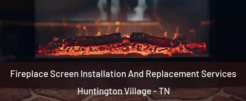 Fireplace Screen Installation And Replacement Services Huntington Village - TN