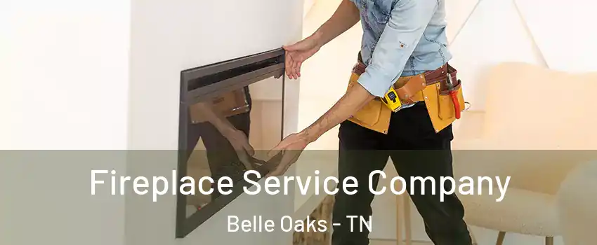 Fireplace Service Company Belle Oaks - TN
