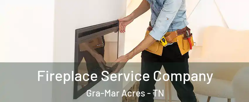 Fireplace Service Company Gra-Mar Acres - TN