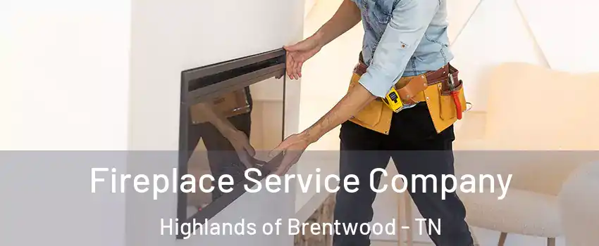 Fireplace Service Company Highlands of Brentwood - TN