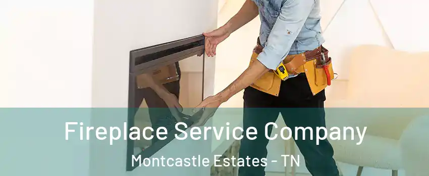 Fireplace Service Company Montcastle Estates - TN