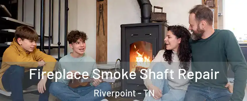 Fireplace Smoke Shaft Repair Riverpoint - TN