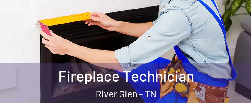 Fireplace Technician River Glen - TN