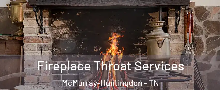 Fireplace Throat Services McMurray-Huntingdon - TN