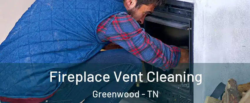 Fireplace Vent Cleaning Greenwood - TN