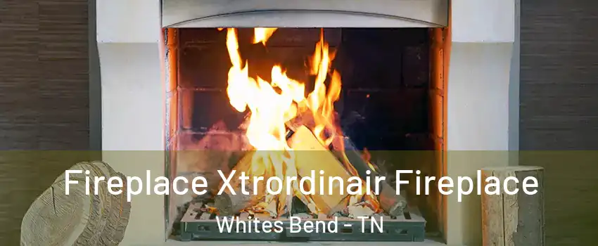 Fireplace Xtrordinair Fireplace Whites Bend - TN