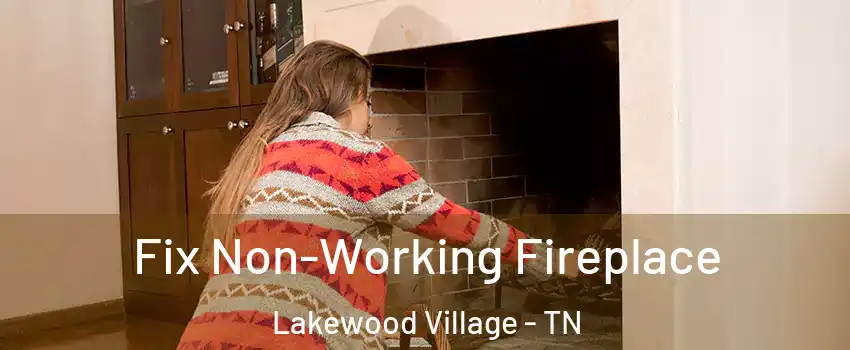 Fix Non-Working Fireplace Lakewood Village - TN