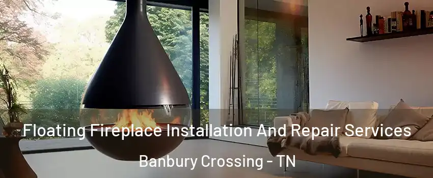Floating Fireplace Installation And Repair Services Banbury Crossing - TN
