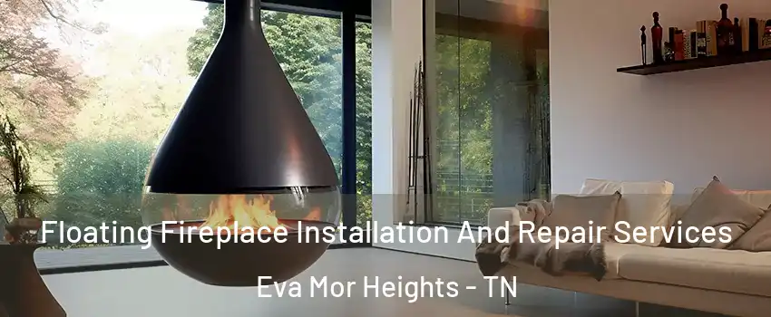 Floating Fireplace Installation And Repair Services Eva Mor Heights - TN