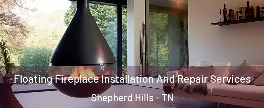 Floating Fireplace Installation And Repair Services Shepherd Hills - TN