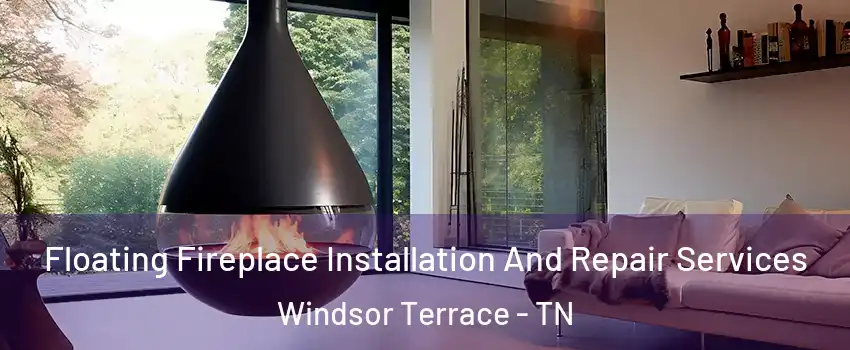 Floating Fireplace Installation And Repair Services Windsor Terrace - TN