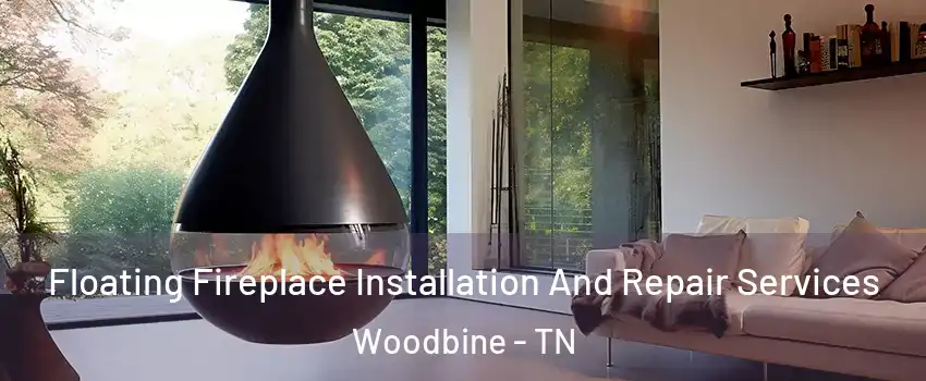 Floating Fireplace Installation And Repair Services Woodbine - TN