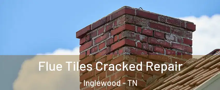 Flue Tiles Cracked Repair Inglewood - TN
