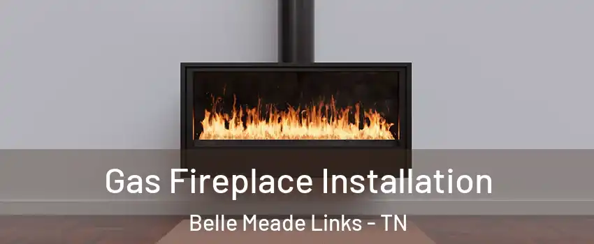 Gas Fireplace Installation Belle Meade Links - TN