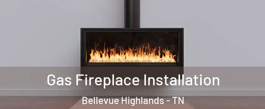 Gas Fireplace Installation Bellevue Highlands - TN