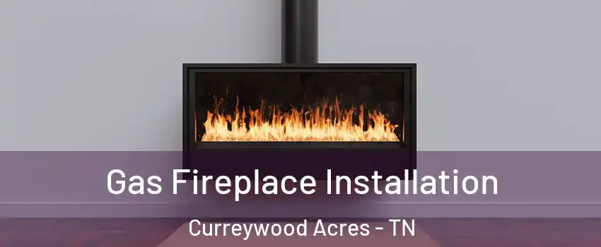 Gas Fireplace Installation Curreywood Acres - TN