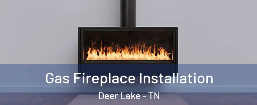 Gas Fireplace Installation Deer Lake - TN