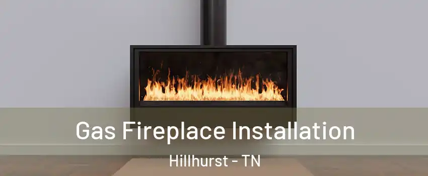 Gas Fireplace Installation Hillhurst - TN