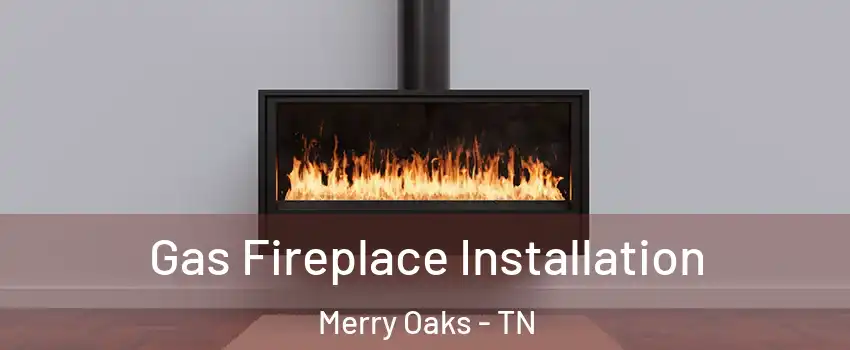 Gas Fireplace Installation Merry Oaks - TN